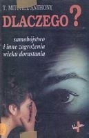 Dlaczego? czyli Samobójstwo i inne zagrożenia wieku dorastania - Anthony Mitchel