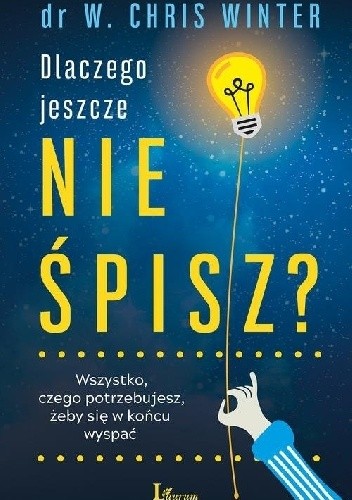 Dlaczego jeszcze nie śpisz Wszystko, czego potrzebujesz, żeby się w końcu wyspać - Chris Winter