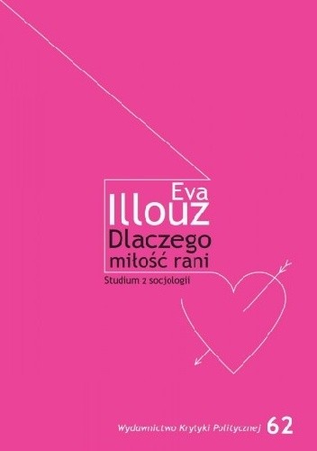 Dlaczego miłość rani? Studium z socjologii - Eva Illouz