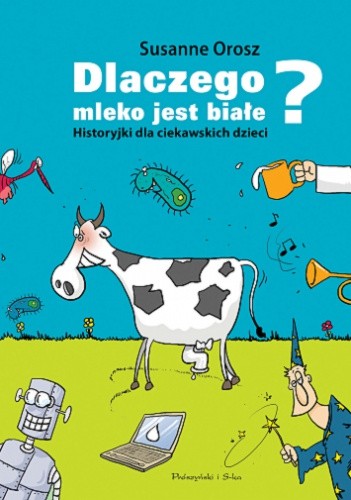 Dlaczego mleko jest białe? Historyjki dla ciekawskich dzieci - Susanne Orosz