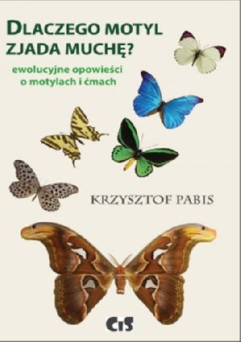 Dlaczego motyl zjada muchę. Ewolucyjne opowiadania o motylach i ćmach - Krzysztof Pabis