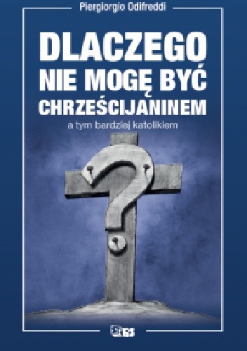 Dlaczego nie mogę być chrześcijaninem a tym bardziej katolikiem? - Piergiorgio Odifreddi