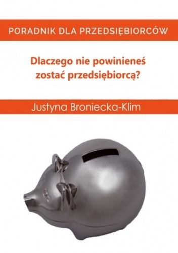 Dlaczego nie powinieneś zostać przedsiębiorcą - poradnik dla osób które planują założyć firmę - Justyna Broniecka-Klim