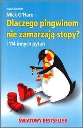 Dlaczego pingwinom nie zamarzają stopy? I 114 innych pytań - Mick O'Hare