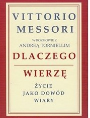Dlaczego wierzę. Życie jako dowód wiary - Vittorio Messori