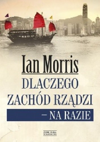 Dlaczego Zachód rządzi - na razie - Ian M. Morris