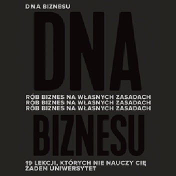 DNA Biznesu. Rób biznes na własnych zasadach. 19 lekcji, których nie nauczy Cię żaden uniwersytet. - Anna Urbańska