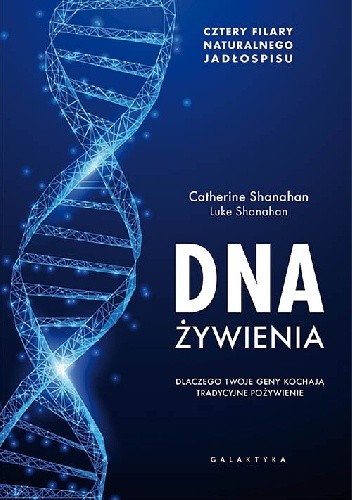 DNA żywienia. Dlaczego twoje geny kochają tradycyjne pożywienie - Catherine Shanahan