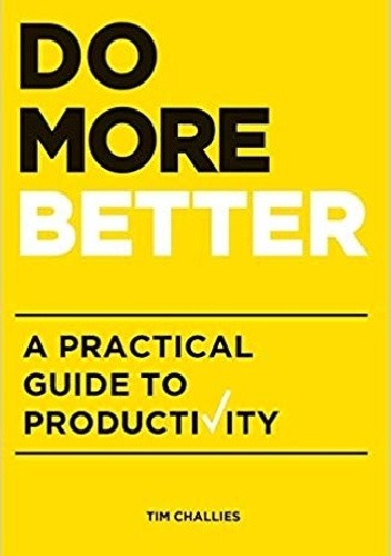 Do More Better: A Practical Guide to Productivity - Tim Challies