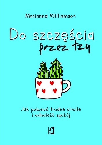 Do szczęścia przez łzy. Jak pokonać trudne chwile i odnaleźć spokój - Marianne Williamson