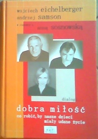 Dobra miłość - co robić aby nasze dzieci miały udane życie - Wojciech Eichelberger