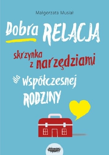 Dobra relacja. Skrzynka z narzędziami dla współczesnej rodziny - Małgorzata Musiał