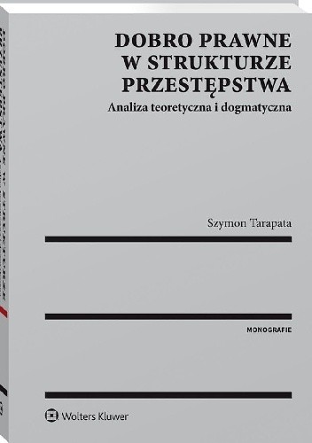 Dobro prawne w strukturze przestępstwa. Analiza teoretyczna i dogmatyczna - Szymon Tarapata