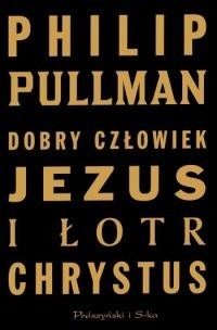 Dobry człowiek Jezus i łotr Chrystus - Philip Pullman