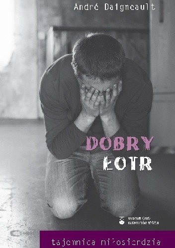 Dobry łotr. Tajemnica miłosierdzia - André Daigneault