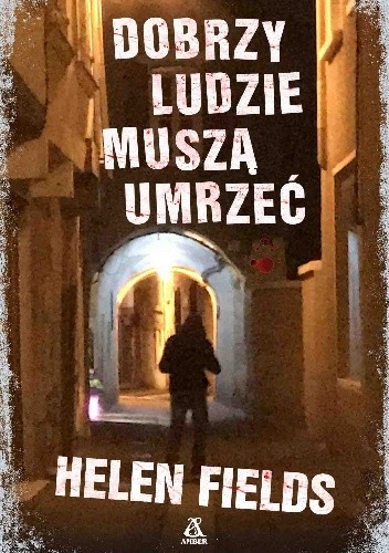 Dobrzy ludzie muszą umrzeć - Helen Fields