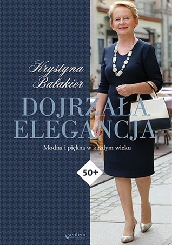 Dojrzała elegancja. Modna i piękna w każdym wieku - Krystyna Bałakier