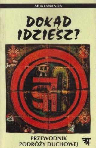 Dokąd idziesz ?. Przewodnik podróży duchowej - Swami Muktananda