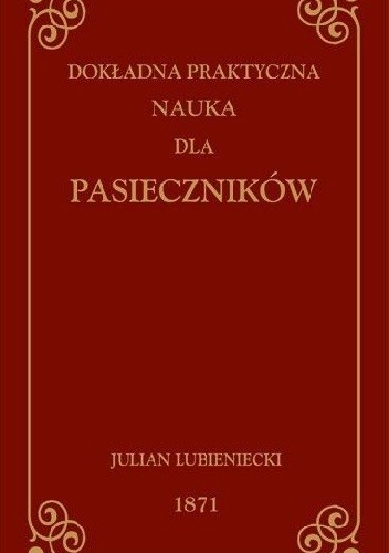 DOKŁADNA PRAKTYCZNA NAUKA DLA PASIECZNIKÓW - Julian Lubieniecki