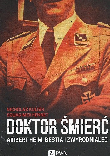 Doktor Śmierć. Aribert Heim. Bestia i zwyrodnialec - Nicholas Kulish
