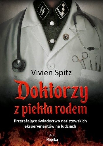 Doktorzy z piekła rodem. Przerażające świadectwo nazistowskich eksperymentów na ludziach - Vivien Spitz