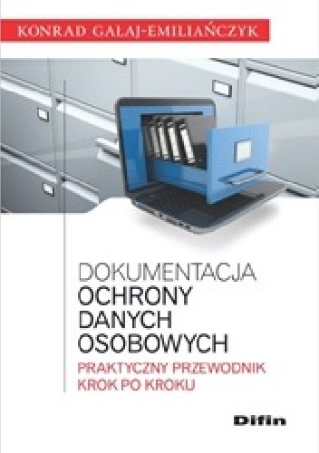 Dokumentacja ochrony danych osobowych. Praktyczny przewodnik krok po kroku - Konrad Gałaj-Emiliańczyk