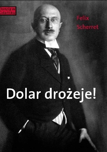 Dolar drożeje! Powieść inflacyjna z pewnego starego miasta - Felix Scherret