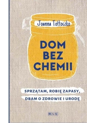 Dom bez chemii : sprzątam, robię zapasy, dbam o zdrowie i urodę - Joanna Tołłoczko