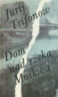 Dom nad rzeką Moskwą - Jurij Walentinowicz Trifonow