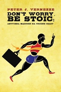 Don't Worry, Be Stoic. Antyczna mądrość na trudne czasy - Peter J. Vernezze