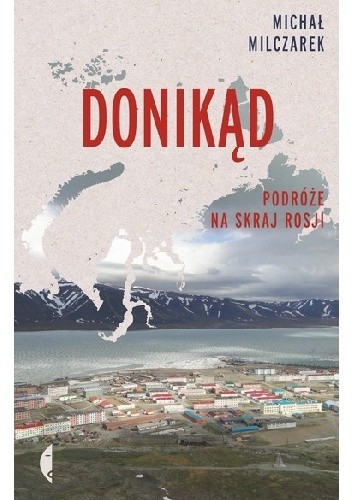 Donikąd. Podróże na skraj Rosji - Michał Milczarek