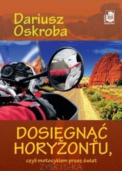Dosięgnąć horyzontu, czyli motocyklem przez świat - Dariusz Oskroba