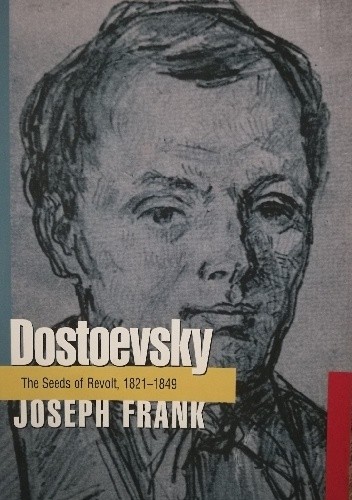 Dostoevsky: The Seeds of Revolt, 1821-1849 - Joseph Frank
