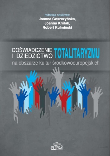 Doświadczenie i dziedzictwo totalitaryzmu na obszarze kultur środkowoeuropejskich - Joanna Królak-Werwińska