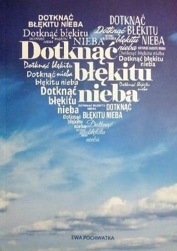 Dotknąć błękitu nieba - Ewa Pochwatka