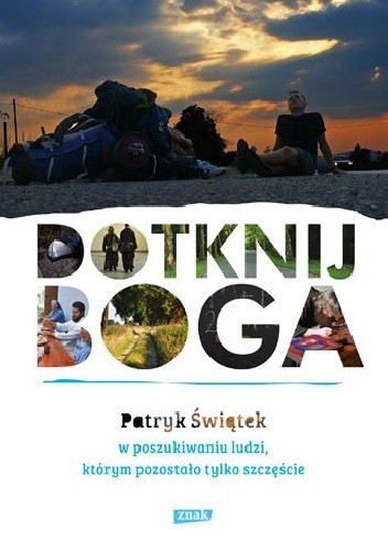 Dotknij Boga. W poszukiwaniu ludzi, którym pozostało tylko szczęście - Patryk Świątek