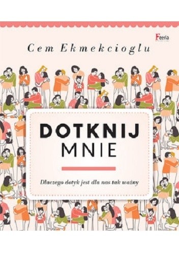Dotknij mnie. Dlaczego dotyk jest dla nas tak ważny - Cem Ekmekcioglu