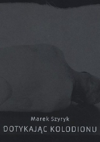 Dotykając kolodionu - Marek Szyryk