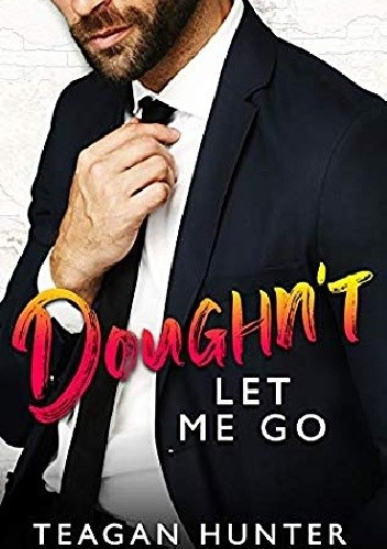 Doughn't Let Me Go - Teagan Hunter