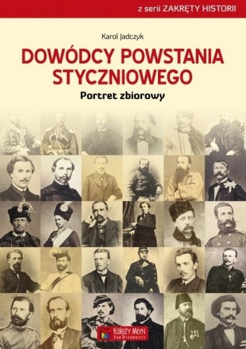 Dowódcy powstania styczniowego. Portret zbiorowy - Karol Jadczyk
