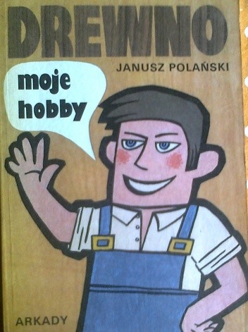 Drewno moje hobby - Janusz Polański