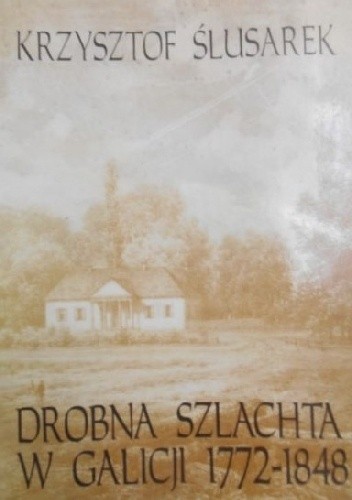 Drobna szlachta w Galicji 1772-1848 - Krzysztof Ślusarek