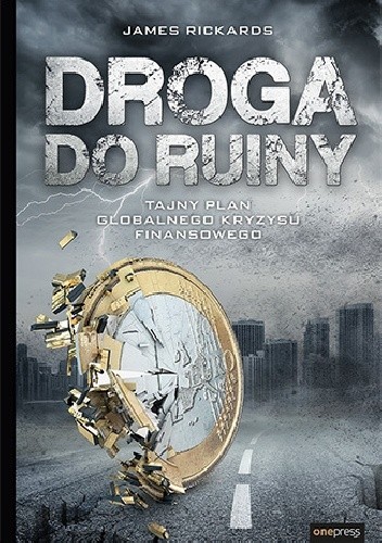 Droga do ruiny. Tajny plan globalnego kryzysu finansowego - James Rickards