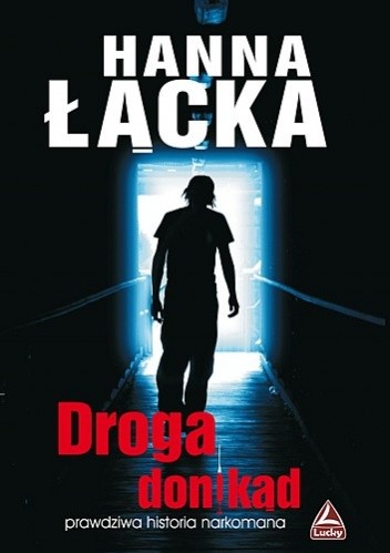 Droga donikąd. Prawdziwa historia narkomana - Hanna Łącka