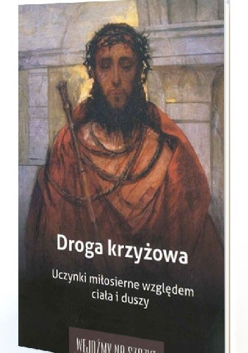 Droga krzyżowa. Uczynki miłosierne względem ciała i duszy - Ks. Krzysztof Skowroński