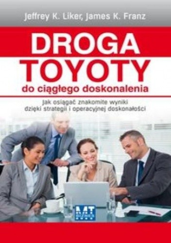 Droga Toyoty do ciągłego doskonalenia. Jak osiągać znakomite wyniki dzięki strategii i operacyjnej doskonałości - Jeffrey K. Liker