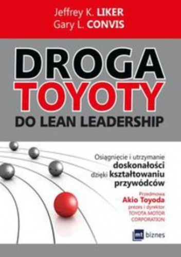 Droga Toyoty do Lean Leadership. Osiągniecie i utrzymanie doskonałości dzięki kształtowaniu przywódców - Jeffrey K. Liker