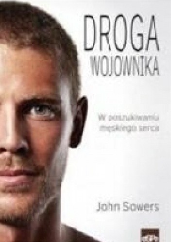 Droga wojownika. W poszukiwaniu męskiego serca - John Sowers