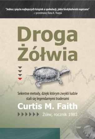 Droga Żółwia. Sekretne metody, dzięki którym zwykli ludzie stali się legendarnymi traderami. - Curtis Faith