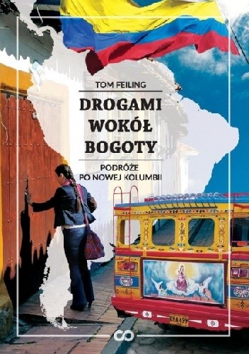 Drogami wokół Bogoty. Podróże po nowej Kolumbii - Tom Feiling